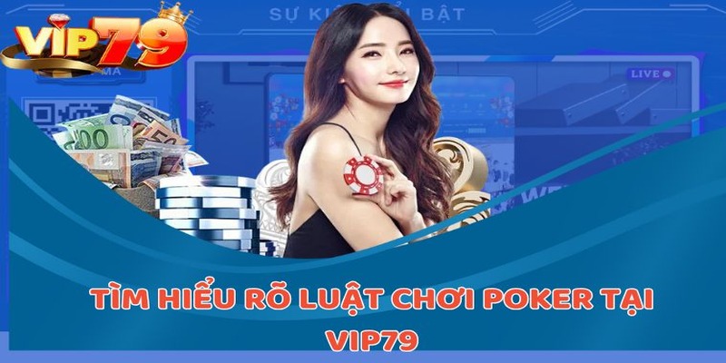 Tìm hiểu rõ luật chơi Poker tại VIP79