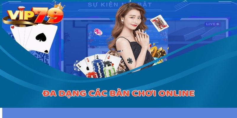 Đa dạng các bàn chơi online tại VIP79