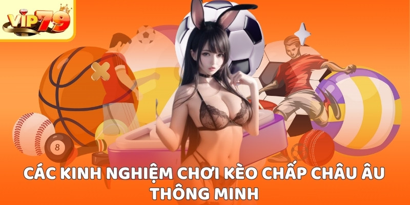 Các kinh nghiệm chơi kèo chấp châu Âu thông minh