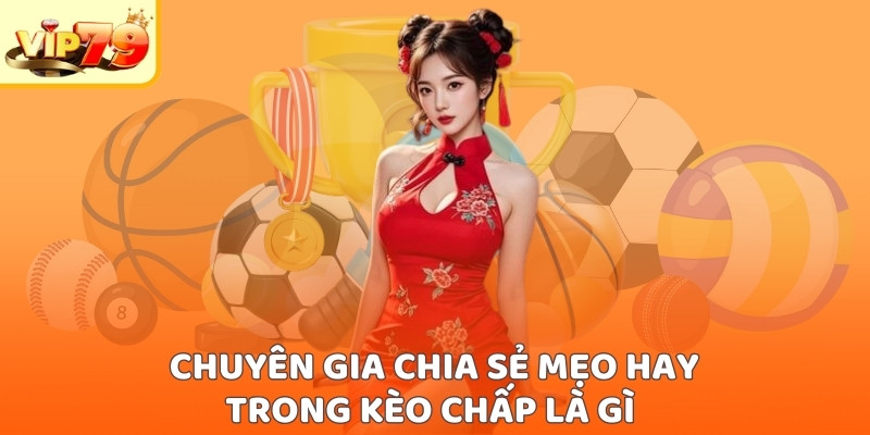 Chuyên gia chia sẻ mẹo hay trong kèo châu Á là gì