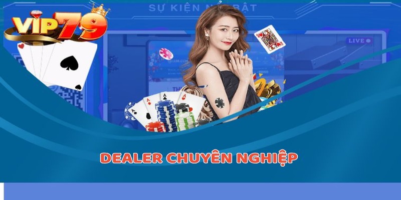 Dealer tương tác trực tiếp, chuyên nghiệp tại Casino Online VIP79