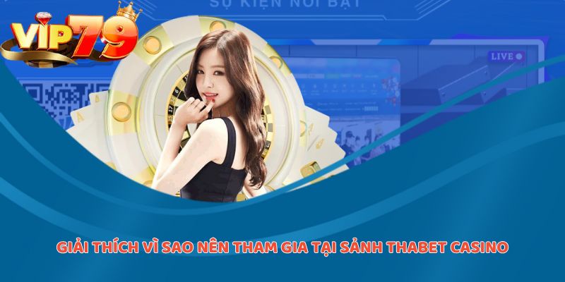 Giải thích vì sao nên tham gia tại sảnh Thabet Casino