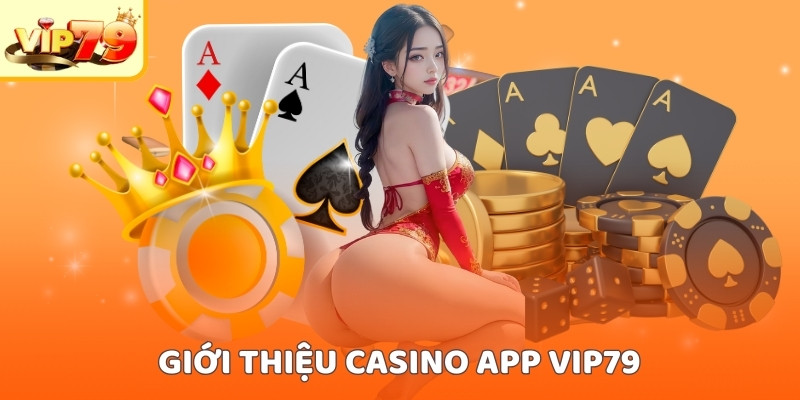 Giới thiệu thông tin casino app VIP79