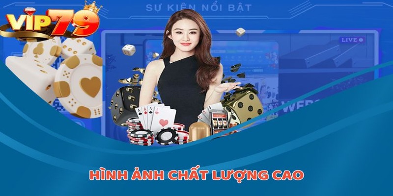 Hình ảnh chất lượng cao tại Casino Game tại VIP79