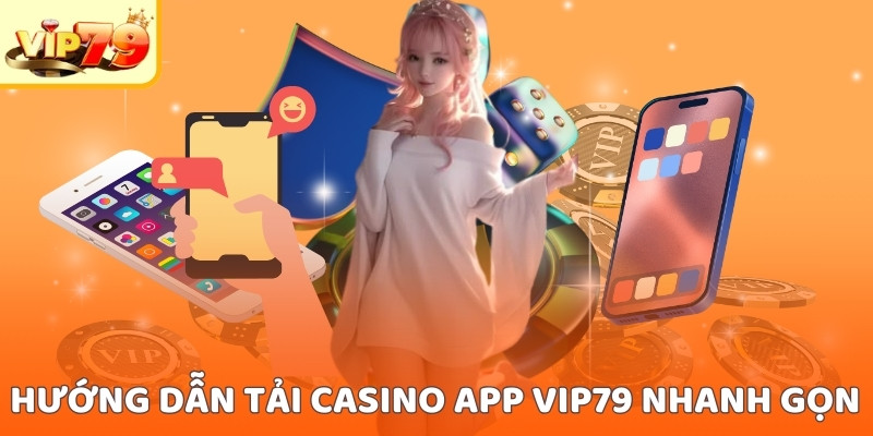 Cách tải casino app VIP79 nhanh gọn