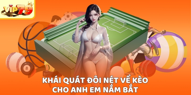 Khái quát đôi nét về kèo cho anh em nắm bắt