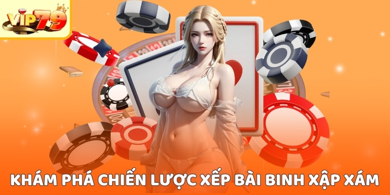 Khám phá chiến lược xếp bài binh xập xám 