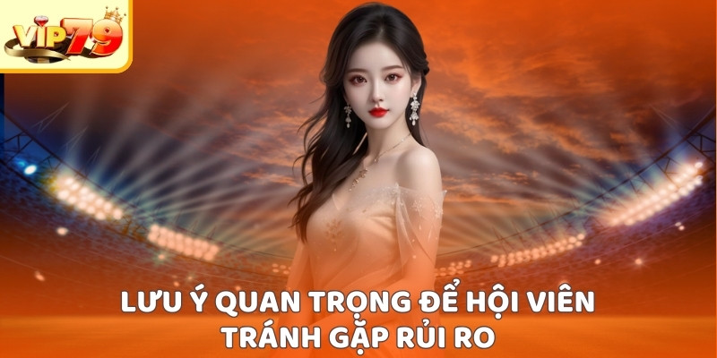 Lưu ý quan trọng để hội viên tránh gặp rủi ro
