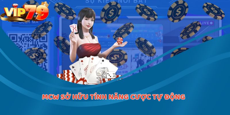 MCW sở hữu tính năng cược tự động - hỗ trợ đặc biệt trong gameplay 