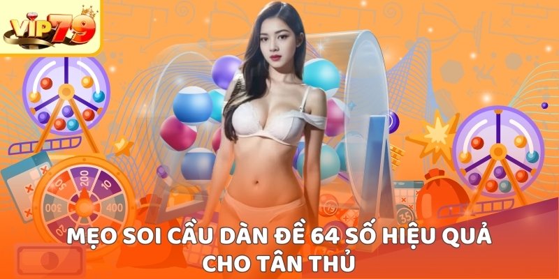 Kinh nghiệm soi cầu dàn đề 64 số hiệu quả cho người mới