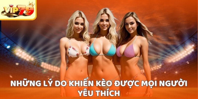 Những lý do khiến kèo được mọi người yêu thích
