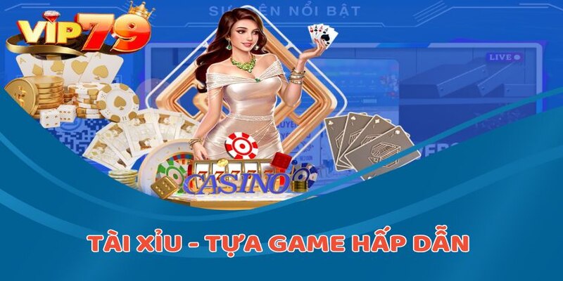 Tài Xỉu - tựa game hấp dẫn tại Casino Game VIP79