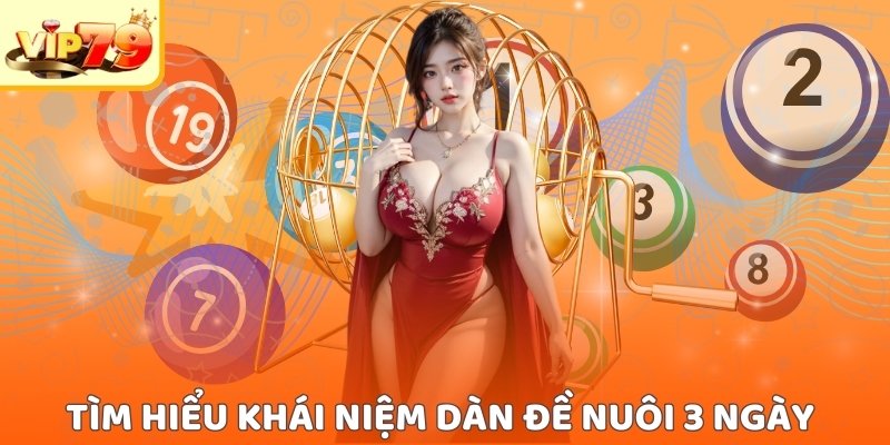 Tìm hiểu khái niệm dàn đề nuôi 3 ngày 