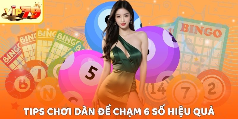 Tips chơi dàn đề chạm 6 số hiệu quả